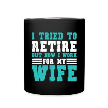 I Tried To Retire But Now I Work For My Wife - Tasse einfarbig - Schwarz - Vorne