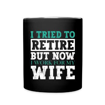 I Tried To Retire But Now I Work For My Wife - Tasse einfarbig - Schwarz - Vorne