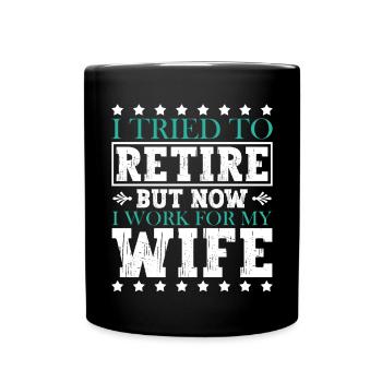 I Tried To Retire But Now I Work For My Wife - Tasse einfarbig - Schwarz - Vorne