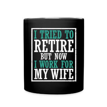 I Tried To Retire But Now I Work For My Wife - Tasse einfarbig - Schwarz - Vorne