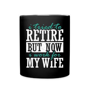 I Tried To Retire But Now I Work For My Wife - Tasse einfarbig - Schwarz - Vorne