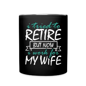 I Tried To Retire But Now I Work For My Wife - Tasse einfarbig - Schwarz - Vorne