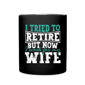 I Tried To Retire But Now I Work For My Wife - Tasse einfarbig - Schwarz - Vorne
