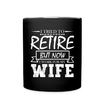 I Tried To Retire But Now I Work For My Wife - Tasse einfarbig - Schwarz - Vorne