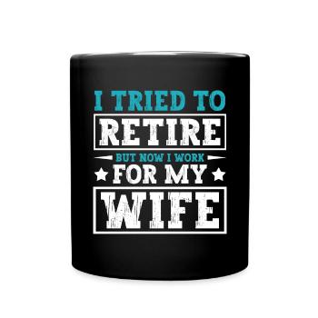 I Tried To Retire But Now I Work For My Wife - Tasse einfarbig - Schwarz - Vorne