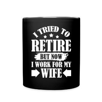 I Tried To Retire But Now I Work For My Wife - Tasse einfarbig - Schwarz - Vorne