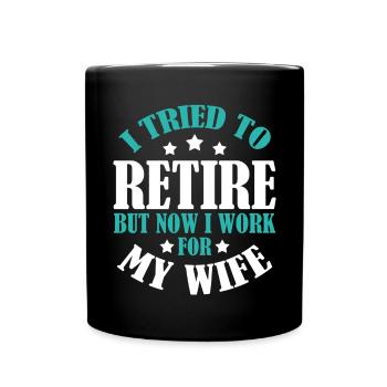 I Tried To Retire But Now I Work For My Wife - Tasse einfarbig - Schwarz - Vorne