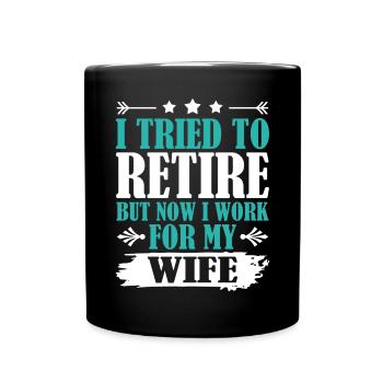 I Tried To Retire But Now I Work For My Wife - Tasse einfarbig - Schwarz - Vorne