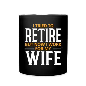 I Tried To Retire But Now I Work For My Wife - Tasse einfarbig - Schwarz - Vorne