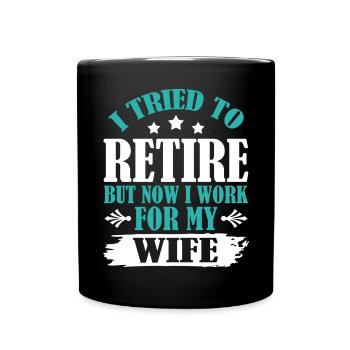 I Tried To Retire But Now I Work For My Wife - Tasse einfarbig - Schwarz - Vorne