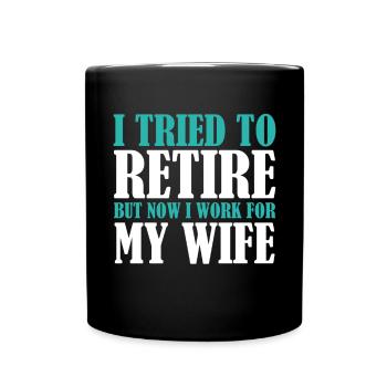 I Tried To Retire But Now I Work For My Wife - Tasse einfarbig - Schwarz - Vorne