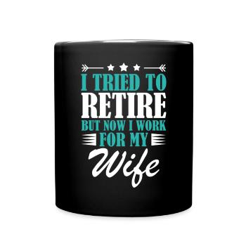 I Tried To Retire But Now I Work For My Wife - Tasse einfarbig - Schwarz - Vorne