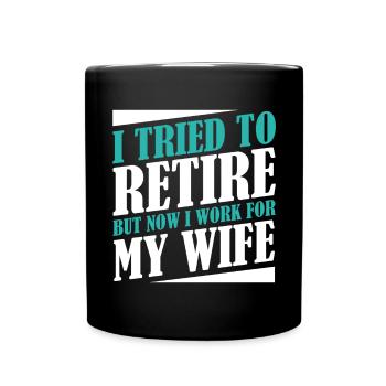 I Tried To Retire But Now I Work For My Wife - Tasse einfarbig - Schwarz - Vorne