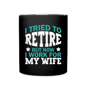 I Tried To Retire But Now I Work For My Wife - Tasse einfarbig - Schwarz - Vorne