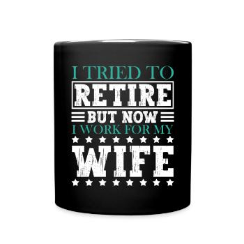 I Tried To Retire But Now I Work For My Wife - Tasse einfarbig - Schwarz - Vorne