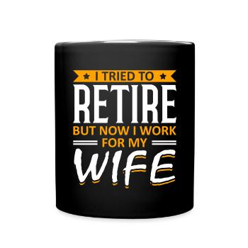 I Tried To Retire But Now I Work For My Wife - Tasse einfarbig - Schwarz - Vorne