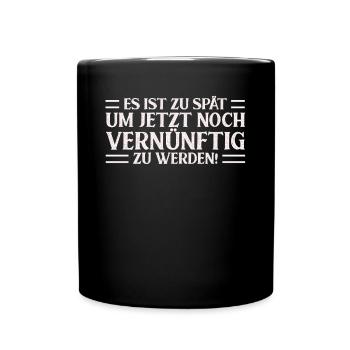 Es Ist Zu Spät Um Jetzt Noch Vernünftig Zu Werden - Tasse einfarbig - Schwarz - Vorne