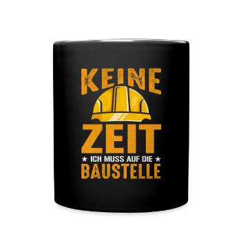 Keine Zeit Ich muss auf die Baustelle - Tasse einfarbig - Schwarz - Vorne