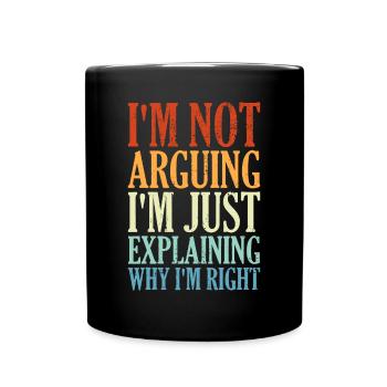I'm Not Arguing I'm Just Explaining Why I'm Right - Full Colour Mug - black - Front