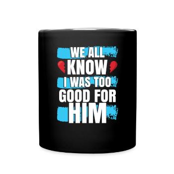 I Was Too Good For Him - Full Colour Mug - black - Front