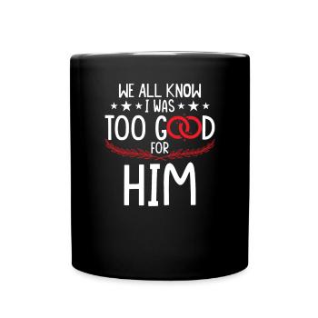 I Was Too Good For Him - Full Colour Mug - black - Front