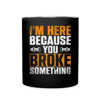 Im Here Because You Broke Something Artisan - Full Colour Mug - black - Front