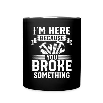 Im Here Because You Broke Something Artisan - Full Colour Mug - black - Front