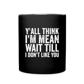 Y’all Think I’m Mean Wait Till I Don’t Like You - Full Colour Mug - black - Front