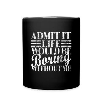 Admit It Life Would Be Boring Without Me, Retro - Full Colour Mug - black - Front