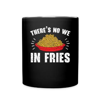 There's No We In Fries Eater Foodie Potato Lover - Full Colour Mug - black - Front