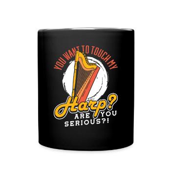You want to touch my Harp? Are you serious? Harp - Full Colour Mug - black - Front