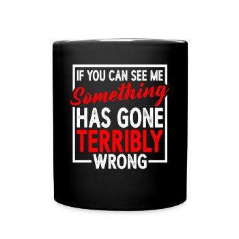 If You Can See Me, Something Has Gone Wrong 6 - Full Colour Mug - black - Front