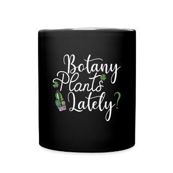 Botany Plants Lately? Funny Gardeners Plant Lover - Full Colour Mug - black - Front