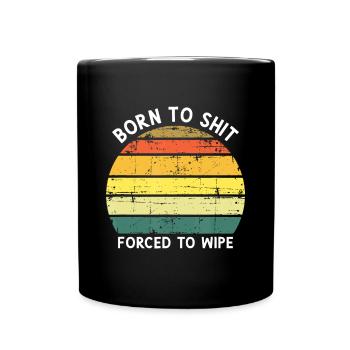 Born To Shit Forced To Wipehappy birthdayvalentine - Full Colour Mug - black - Front