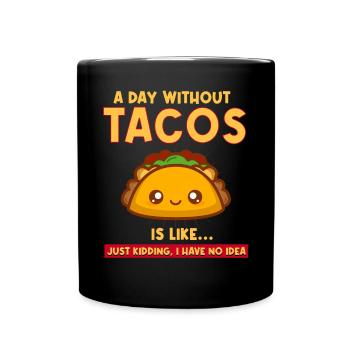 A Day Without Tacos Is Like - Full Colour Mug - black - Front