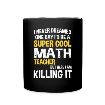 I Never Dreamed One Day I'd Be A Cool Funny Math T - Full Colour Mug - black - Front
