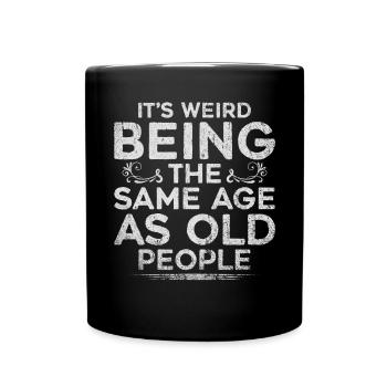 Its Weird Being The Same Age As Old People - Full Colour Mug - black - Front