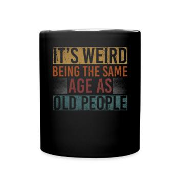 Its Weird Being The Same Age As Old People - Full Colour Mug - black - Front