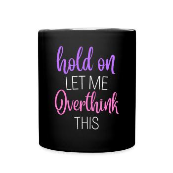 Funny Hold On Let Me Overthink This Humor Novelty - Full Colour Mug - black - Front