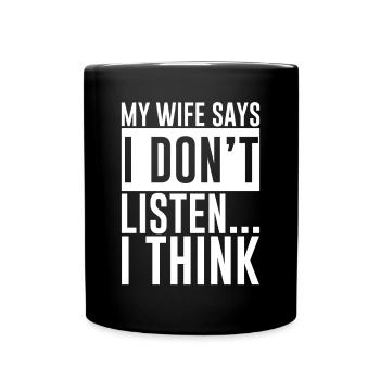 My Wife Says I Don't Listen, I Think 4 - Tasse einfarbig - Schwarz - Vorne