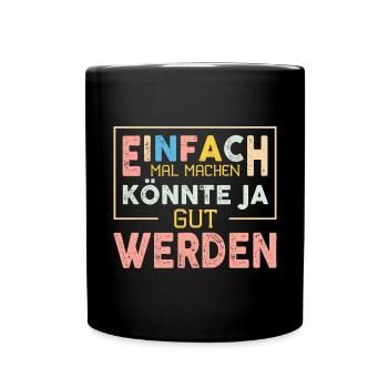 Einfach Mal Machen Könnte Ja Gut Werden - Tasse einfarbig - Schwarz - Vorne