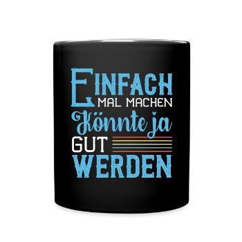 Einfach Mal Machen Könnte Ja Gut Werden - Tasse einfarbig - Schwarz - Vorne