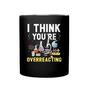 I Think You're Overreacting Science Teacher - Full Colour Mug - black - Front