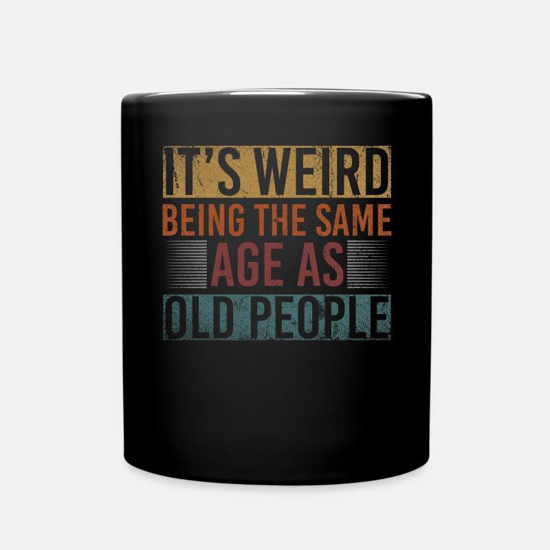 Its Weird Being The Same Age As Old People - Tasse einfarbig - Schwarz