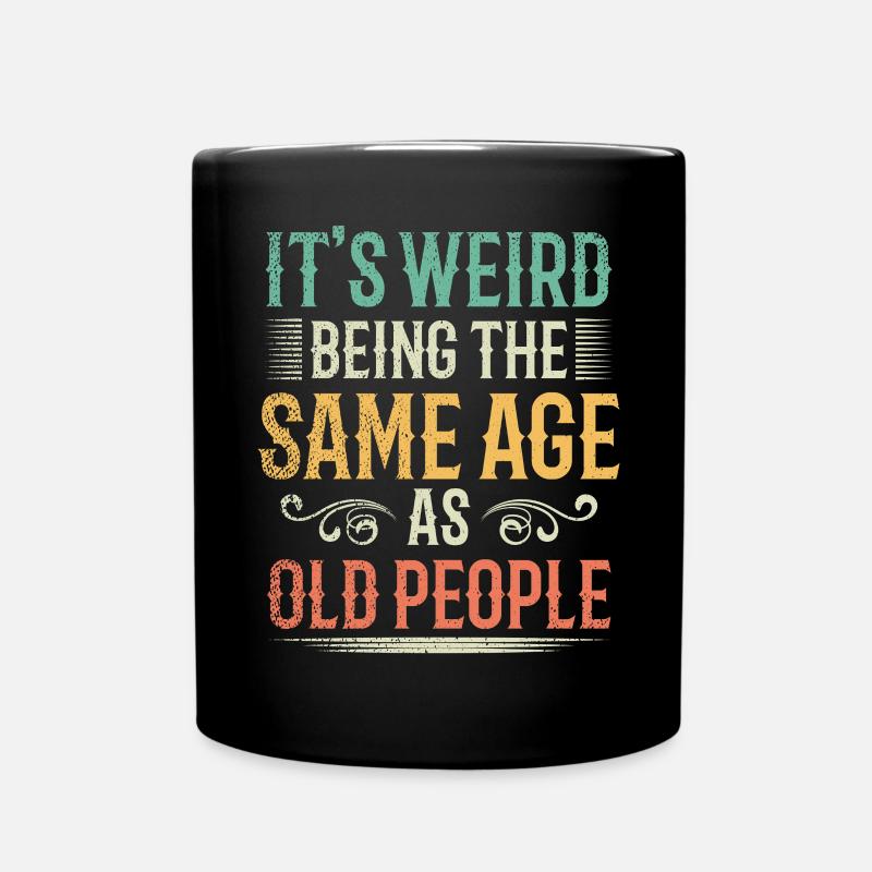 Its Weird Being The Same Age As Old People - Full Colour Mug - black