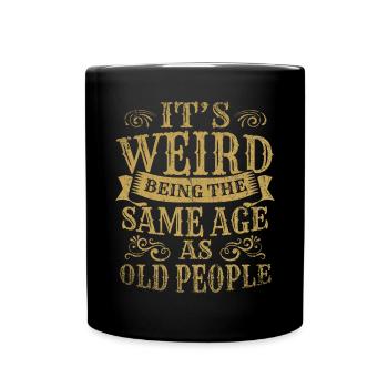 Its Weird Being The Same Age As Old People - Full Colour Mug - black - Front