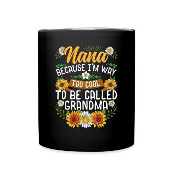 Nana Because I'm Way Too Cool To Be Called Grandma - Full Colour Mug - black - Front