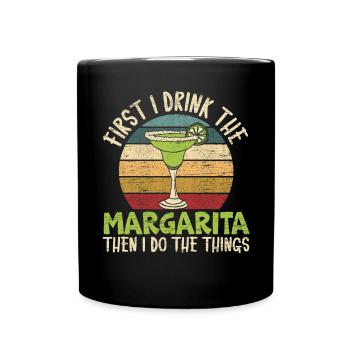 First I Drink The Margarita Then I Do The Things - Full Colour Mug - black - Front