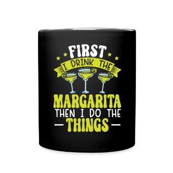 First I Drink The Margarita Then I Do The Things - Full Colour Mug - black - Front