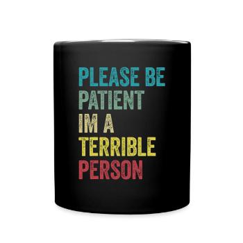Bitte haben Sie Geduld, ich bin eine schreckliche Person - Tasse einfarbig - Schwarz - Vorne